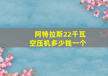 阿特拉斯22千瓦空压机多少钱一个