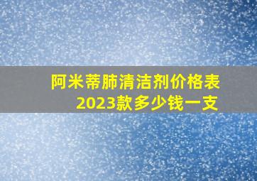 阿米蒂肺清洁剂价格表2023款多少钱一支