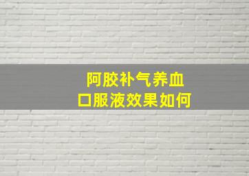 阿胶补气养血口服液效果如何