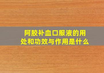 阿胶补血口服液的用处和功效与作用是什么