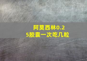 阿莫西林0.25胶囊一次吃几粒