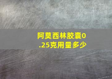 阿莫西林胶囊0.25克用量多少