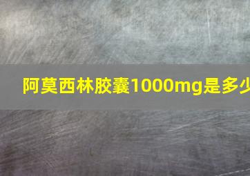 阿莫西林胶囊1000mg是多少