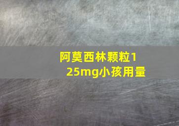 阿莫西林颗粒125mg小孩用量