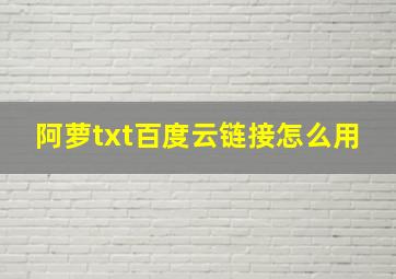 阿萝txt百度云链接怎么用