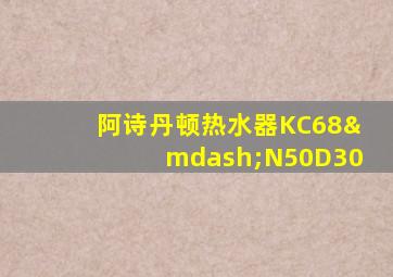 阿诗丹顿热水器KC68—N50D30