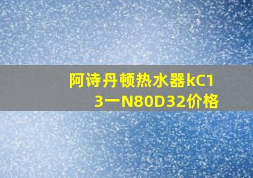 阿诗丹顿热水器kC13一N80D32价格