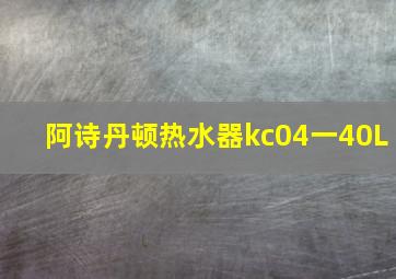 阿诗丹顿热水器kc04一40L