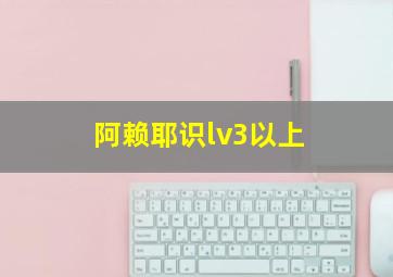 阿赖耶识lv3以上