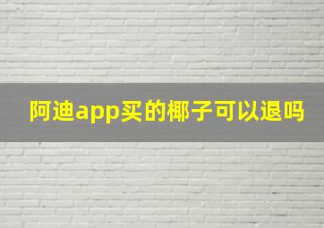 阿迪app买的椰子可以退吗