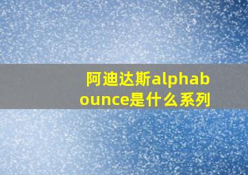 阿迪达斯alphabounce是什么系列