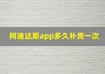 阿迪达斯app多久补货一次