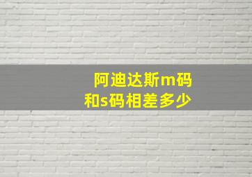 阿迪达斯m码和s码相差多少