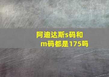 阿迪达斯s码和m码都是175吗