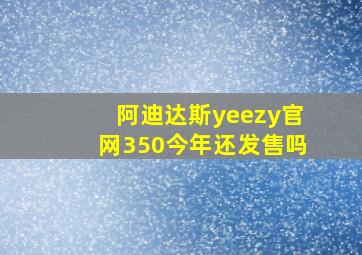 阿迪达斯yeezy官网350今年还发售吗