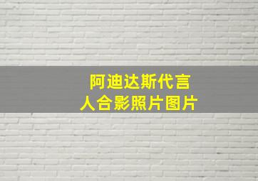 阿迪达斯代言人合影照片图片