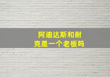 阿迪达斯和耐克是一个老板吗