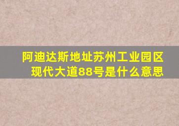 阿迪达斯地址苏州工业园区现代大道88号是什么意思