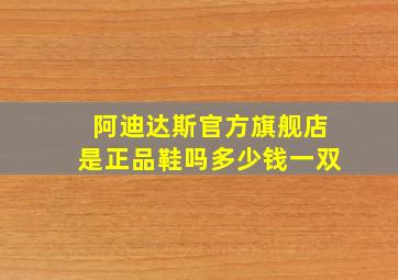 阿迪达斯官方旗舰店是正品鞋吗多少钱一双