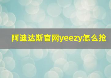 阿迪达斯官网yeezy怎么抢