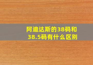 阿迪达斯的38码和38.5码有什么区别