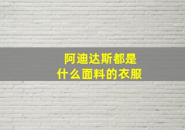 阿迪达斯都是什么面料的衣服