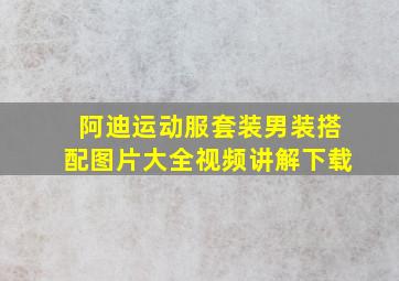 阿迪运动服套装男装搭配图片大全视频讲解下载