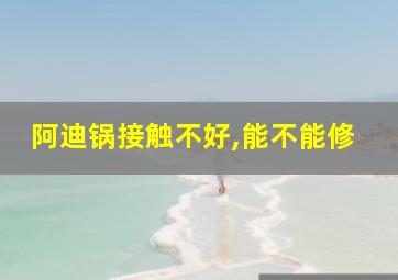 阿迪锅接触不好,能不能修