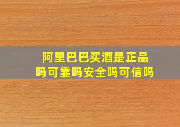 阿里巴巴买酒是正品吗可靠吗安全吗可信吗