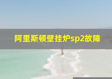 阿里斯顿壁挂炉sp2故障