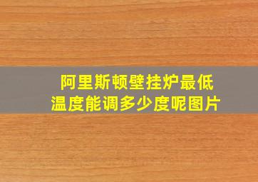 阿里斯顿壁挂炉最低温度能调多少度呢图片