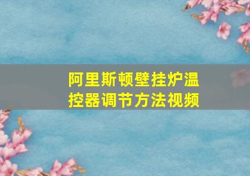 阿里斯顿壁挂炉温控器调节方法视频