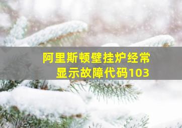 阿里斯顿壁挂炉经常显示故障代码103