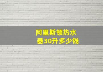 阿里斯顿热水器30升多少钱