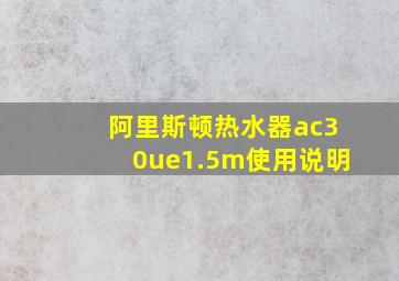 阿里斯顿热水器ac30ue1.5m使用说明