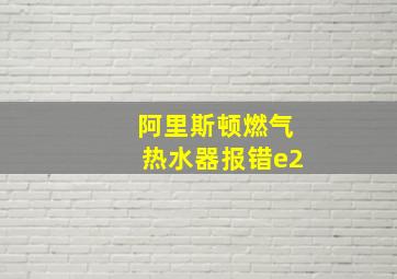 阿里斯顿燃气热水器报错e2