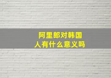 阿里郎对韩国人有什么意义吗