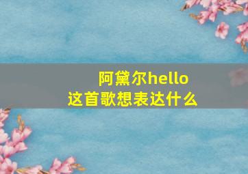 阿黛尔hello这首歌想表达什么