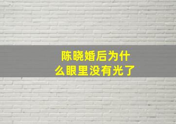 陈晓婚后为什么眼里没有光了