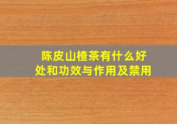 陈皮山楂茶有什么好处和功效与作用及禁用