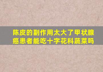 陈皮的副作用太大了甲状腺癌患者能吃十字花科蔬菜吗