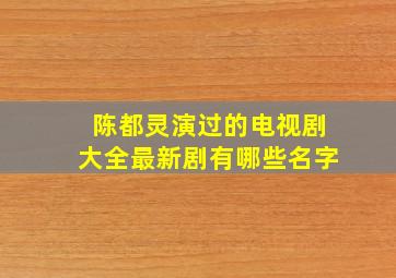 陈都灵演过的电视剧大全最新剧有哪些名字