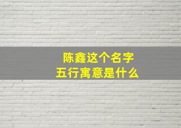 陈鑫这个名字五行寓意是什么