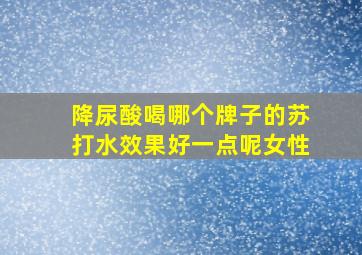 降尿酸喝哪个牌子的苏打水效果好一点呢女性