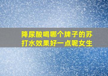 降尿酸喝哪个牌子的苏打水效果好一点呢女生