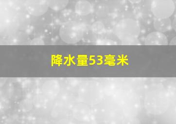 降水量53毫米