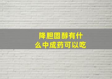 降胆固醇有什么中成药可以吃