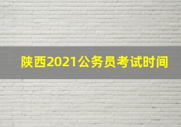 陕西2021公务员考试时间