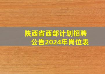 陕西省西部计划招聘公告2024年岗位表