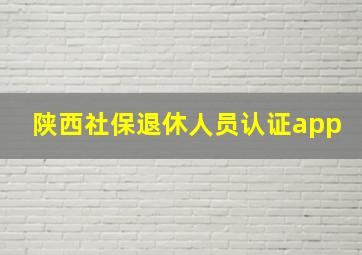 陕西社保退休人员认证app